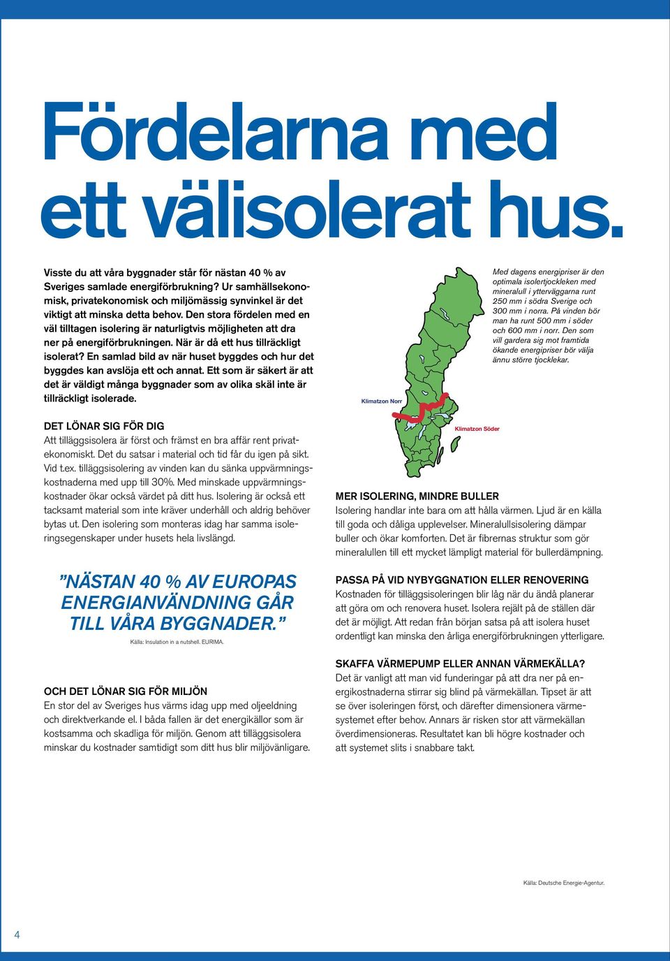 Den stora fördelen med en väl tilltagen isolering är naturligtvis möjligheten att dra ner på energiförbrukningen. När är då ett hus tillräckligt isolerat?