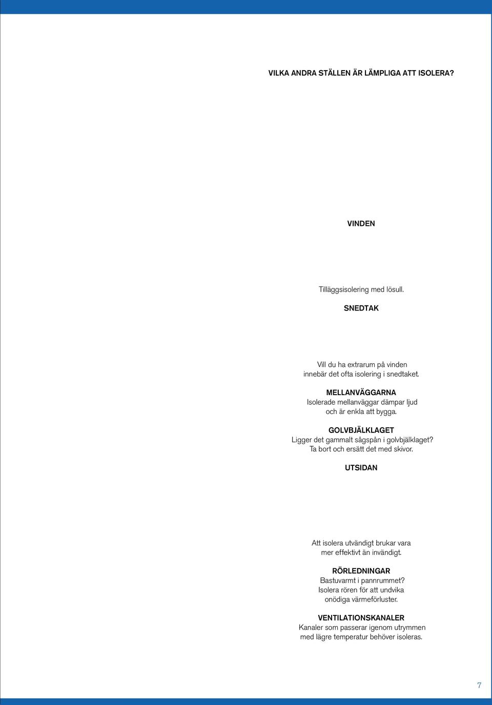 MELLANVÄGGARNA Isolerade mellanväggar dämpar ljud och är enkla att bygga. GOLVBJÄLKLAGET Ligger det gammalt sågspån i golvbjälklaget?