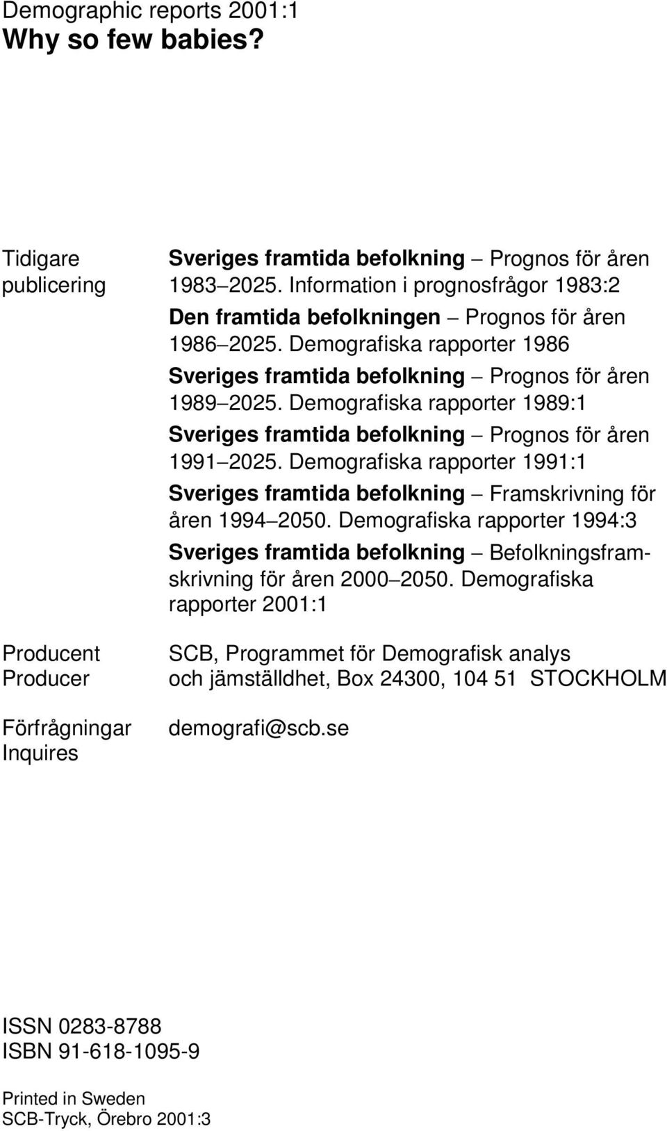 Demografiska rapporter 1989:1 Sveriges framtida befolkning Prognos för åren 1991 2025. Demografiska rapporter 1991:1 Sveriges framtida befolkning Framskrivning för åren 1994 2050.