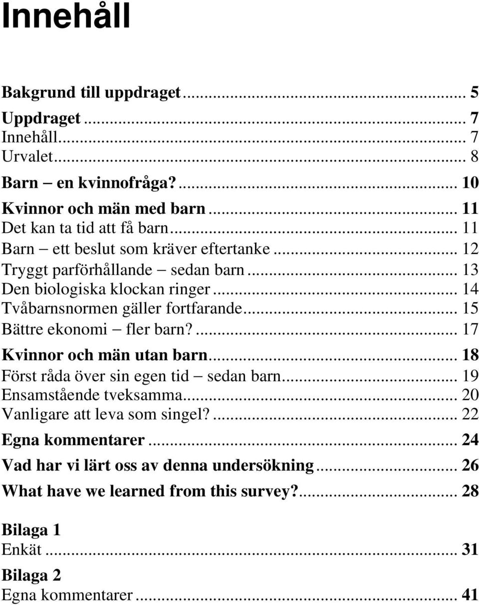 .. 15 Bättre ekonomi fler barn?... 17 Kvinnor och män utan barn... 18 Först råda över sin egen tid sedan barn... 19 Ensamstående tveksamma.