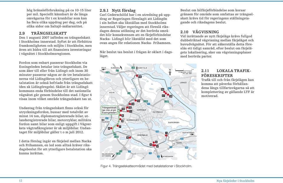 Syftet är att förbättra framkomligheten och miljön i Stockholm, men även att bidra till att finansiera investeringar i vägnätet i Stockholmsregionen.