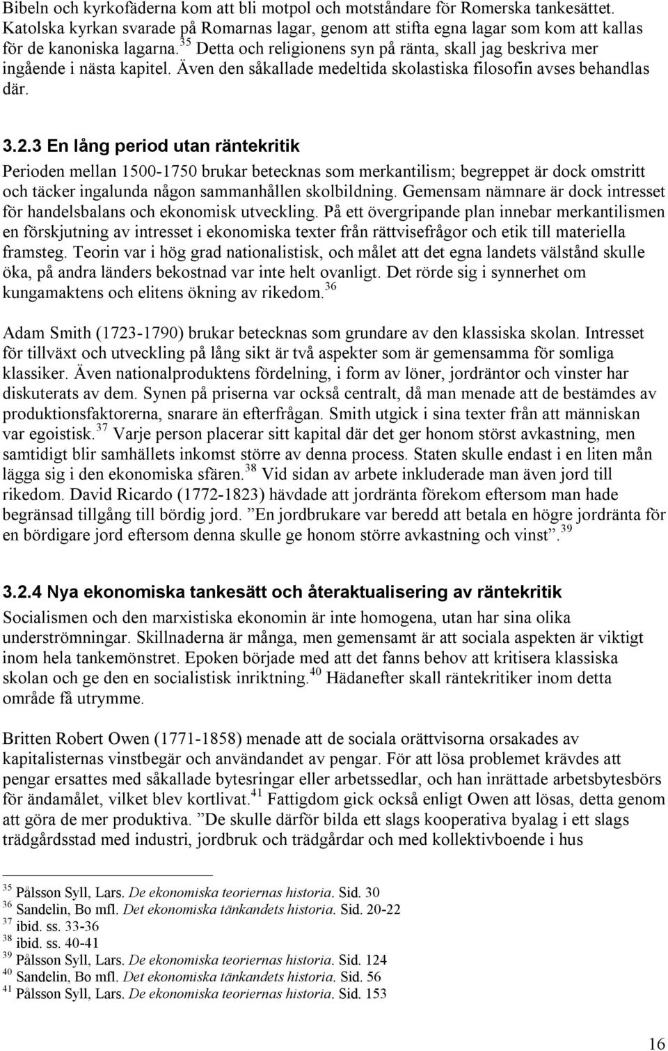 3 En lång period utan räntekritik Perioden mellan 1500-1750 brukar betecknas som merkantilism; begreppet är dock omstritt och täcker ingalunda någon sammanhållen skolbildning.