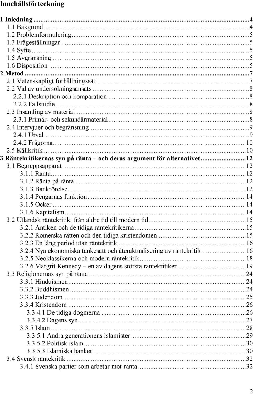 ..9 2.4.1 Urval...9 2.4.2 Frågorna...10 2.5 Källkritik...10 3 Räntekritikernas syn på ränta och deras argument för alternativet...12 3.1 Begreppsapparat...12 3.1.1 Ränta...12 3.1.2 Ränta på ränta.