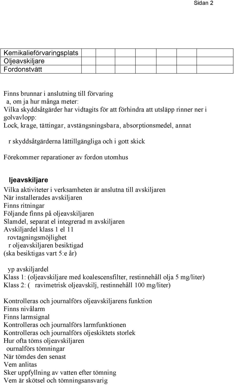 skyddsåtgärderna lättillgängliga och i gott skick? Förekommer reparationer av fordon utomhus? O ljeavskiljare Vilka aktiviteter i verksamheten är anslutna till avskiljaren?