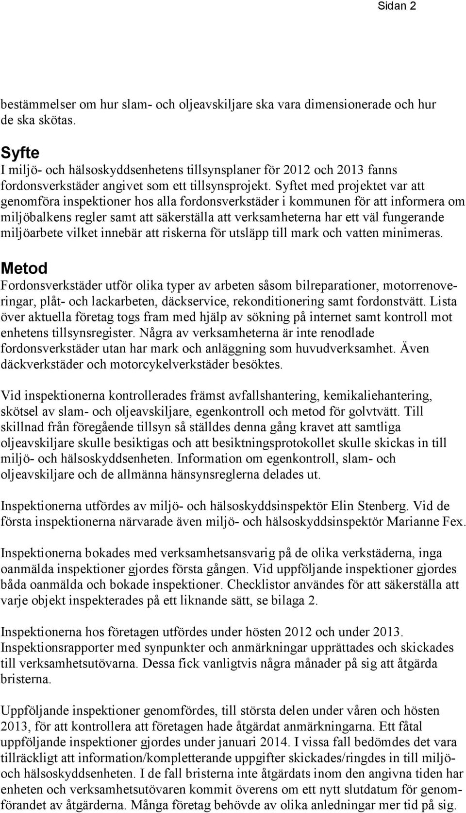 Syftet med projektet var att genomföra inspektioner hos alla fordonsverkstäder i kommunen för att informera om miljöbalkens regler samt att säkerställa att verksamheterna har ett väl fungerande