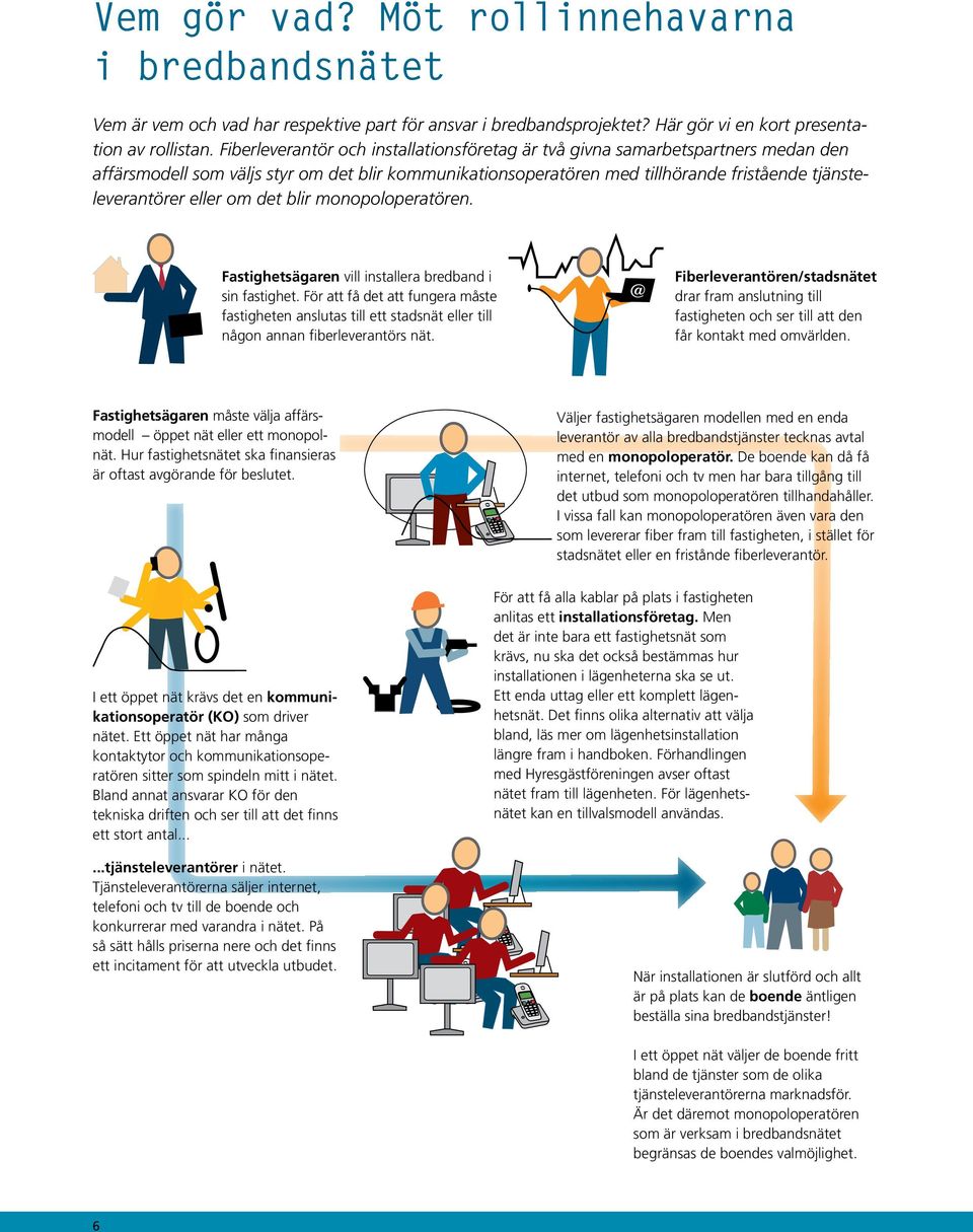om det blir monopoloperatören. Fastighetsägaren vill installera bredband i sin fastighet.