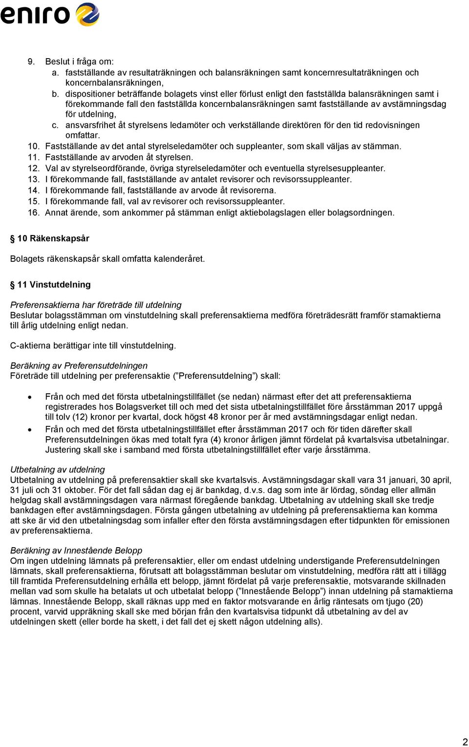 utdelning, c. ansvarsfrihet åt styrelsens ledamöter och verkställande direktören för den tid redovisningen omfattar. 10.