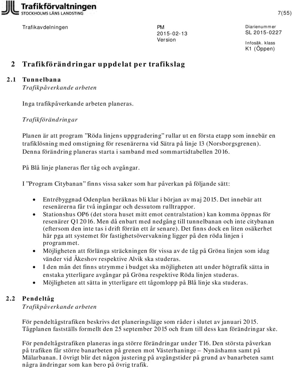 Trafikförändringar Planen är att program Röda linjens uppgradering rullar ut en första etapp som innebär en trafiklösning med omstigning för resenärerna vid Sätra på linje 13 (Norsborgsgrenen).