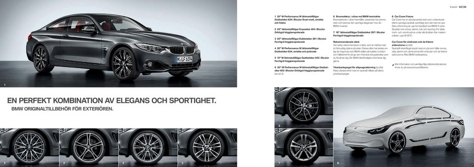 Dubbeleker i Bicolor Orbitgrå högglanspolerade (se sid ) Bromsdekor, i silver md BMW textmärke Bromsdekoren i silver framhåller utseendet hos bromsoken och betonar den sportiga elegansen hos din BMW