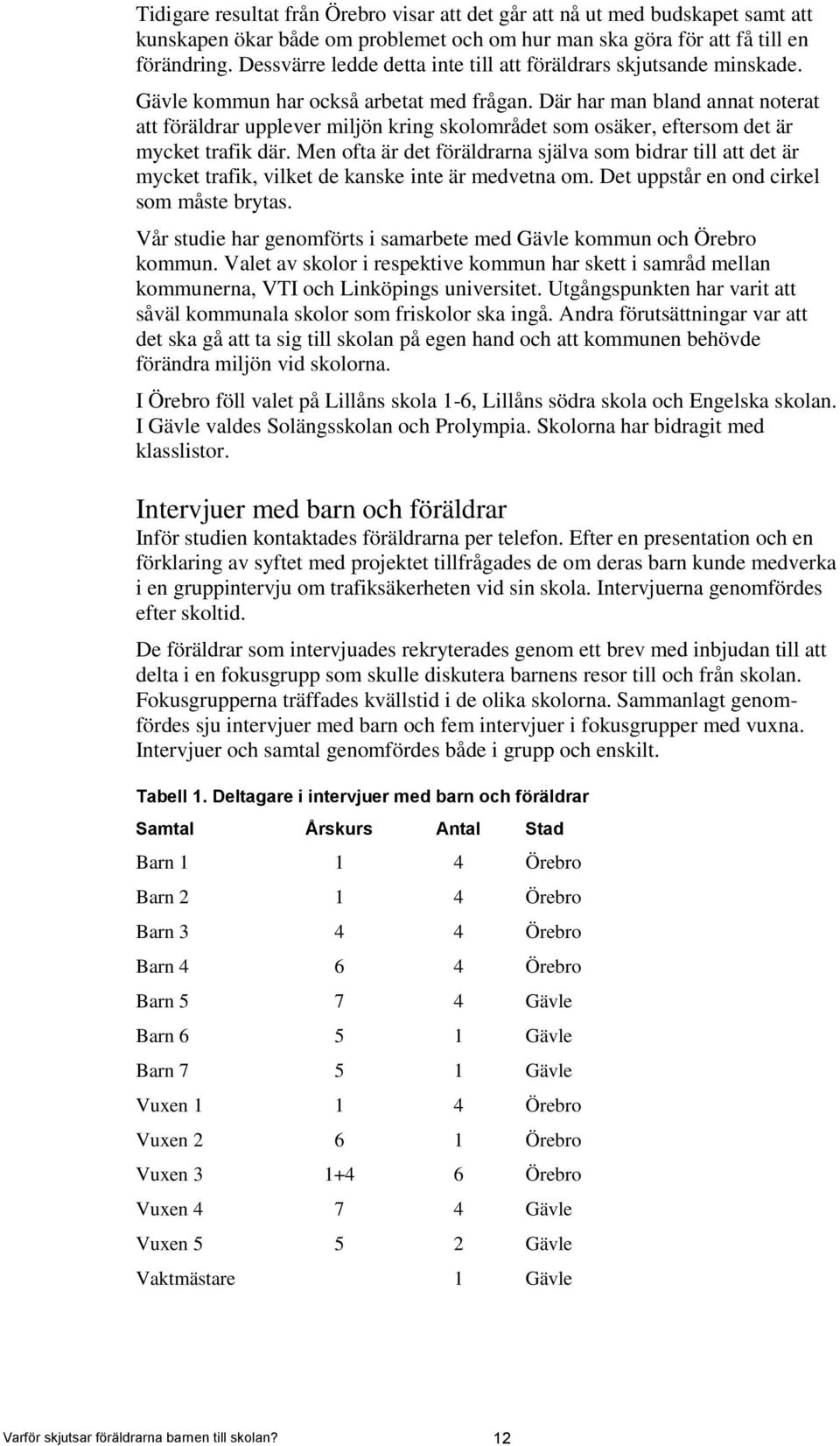 Där har man bland annat noterat att föräldrar upplever miljön kring skolområdet som osäker, eftersom det är mycket trafik där.