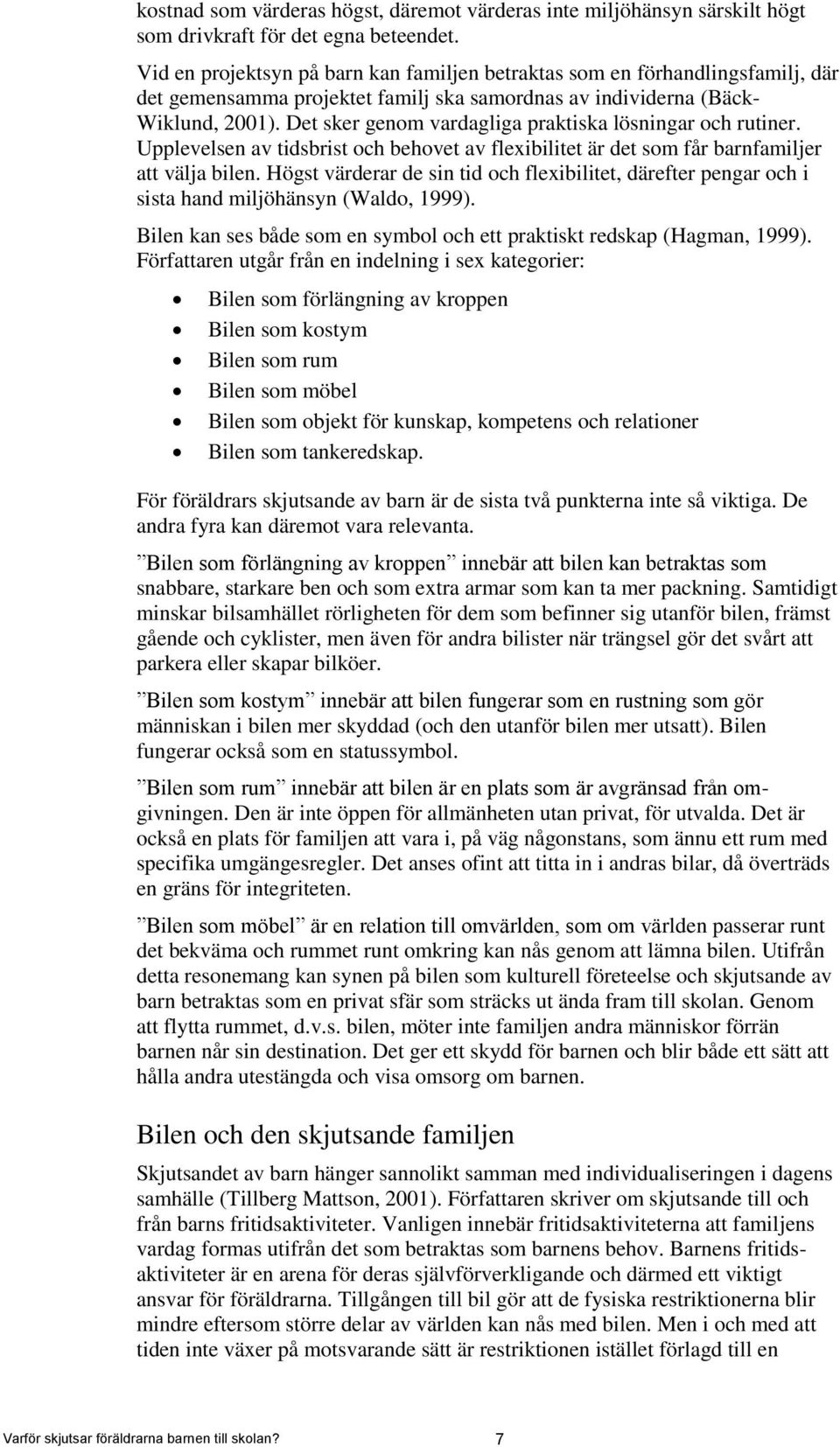 Det sker genom vardagliga praktiska lösningar och rutiner. Upplevelsen av tidsbrist och behovet av flexibilitet är det som får barnfamiljer att välja bilen.