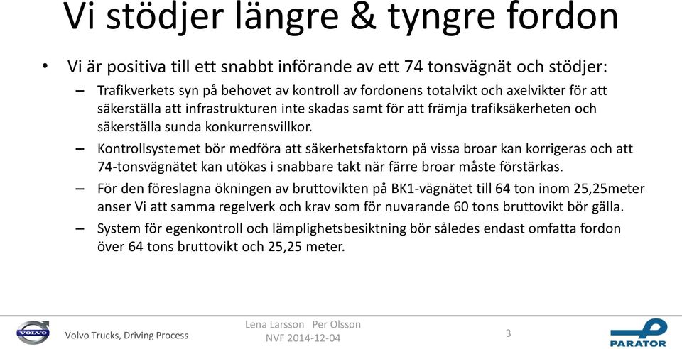 Kontrollsystemet bör medföra att säkerhetsfaktorn på vissa broar kan korrigeras och att 74-tonsvägnätet kan utökas i snabbare takt när färre broar måste förstärkas.