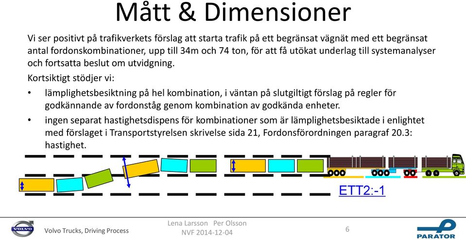 Kortsiktigt stödjer vi: lämplighetsbesiktning på hel kombination, i väntan på slutgiltigt förslag på regler för godkännande av fordonståg genom kombination