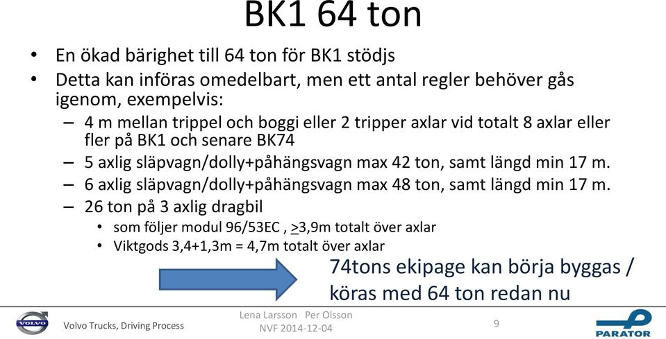 max 42 ton, samt längd min 17 m. 6 axlig släpvagn/dolly+påhängsvagn max 48 ton, samt längd min 17 m.