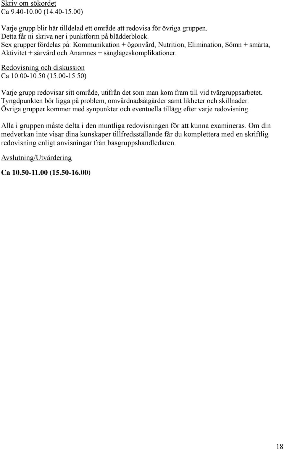 00-15.50) Varje grupp redovisar sitt område, utifrån det som man kom fram till vid tvärgruppsarbetet. Tyngdpunkten bör ligga på problem, omvårdnadsåtgärder samt likheter och skillnader.