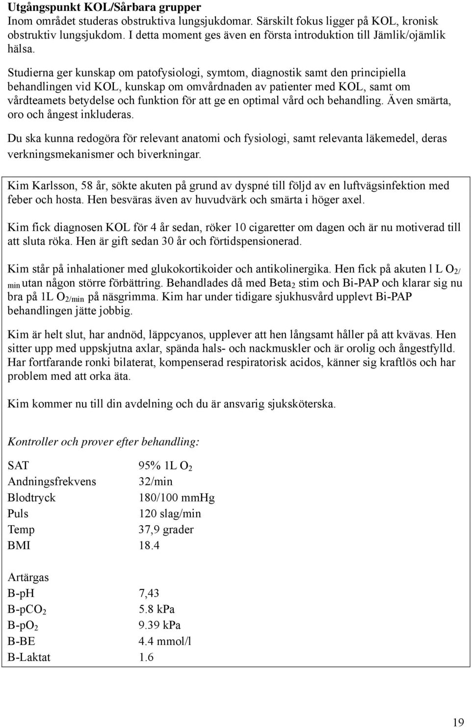 Studierna ger kunskap om patofysiologi, symtom, diagnostik samt den principiella behandlingen vid KOL, kunskap om omvårdnaden av patienter med KOL, samt om vårdteamets betydelse och funktion för att