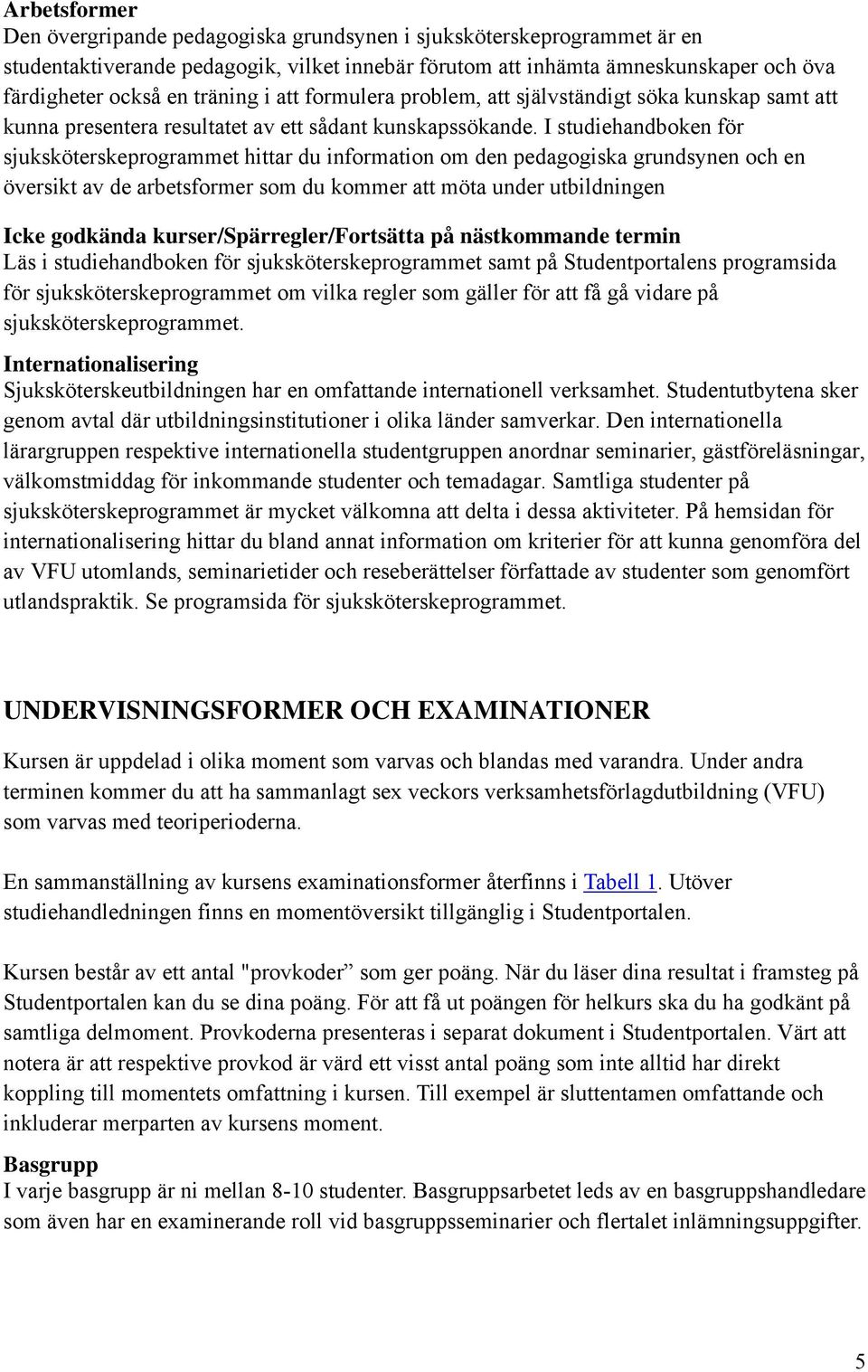 I studiehandboken för sjuksköterskeprogrammet hittar du information om den pedagogiska grundsynen och en översikt av de arbetsformer som du kommer att möta under utbildningen Icke godkända