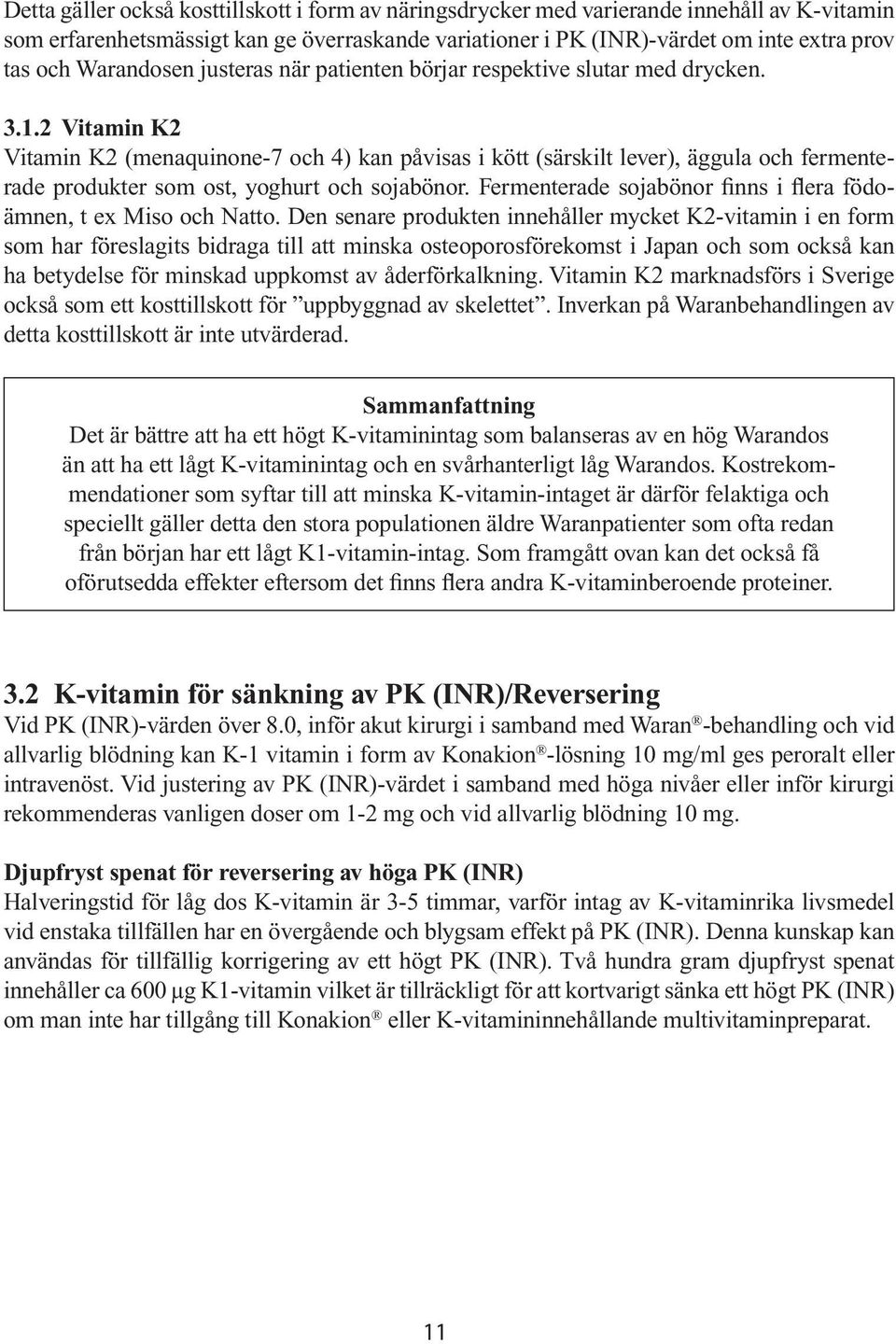 2 Vitamin K2 Vitamin K2 (menaquinone-7 och 4) kan påvisas i kött (särskilt lever), äggula och fermenterade produkter som ost, yoghurt och sojabönor.