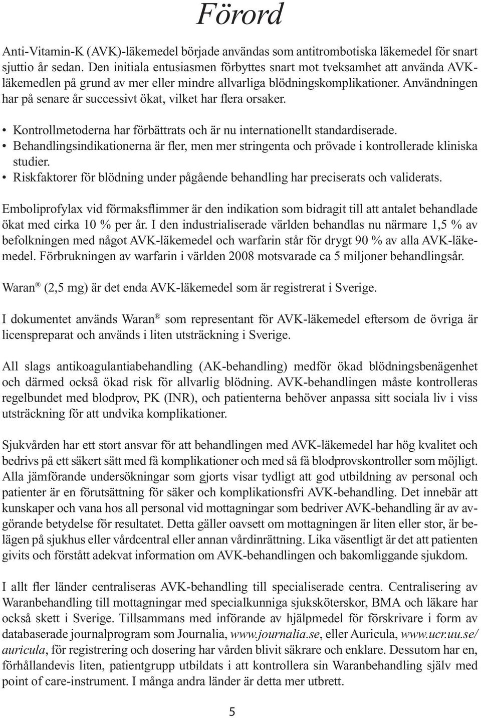 Användningen har på senare år successivt ökat, vilket har flera orsaker. Kontrollmetoderna har förbättrats och är nu internationellt standardiserade.