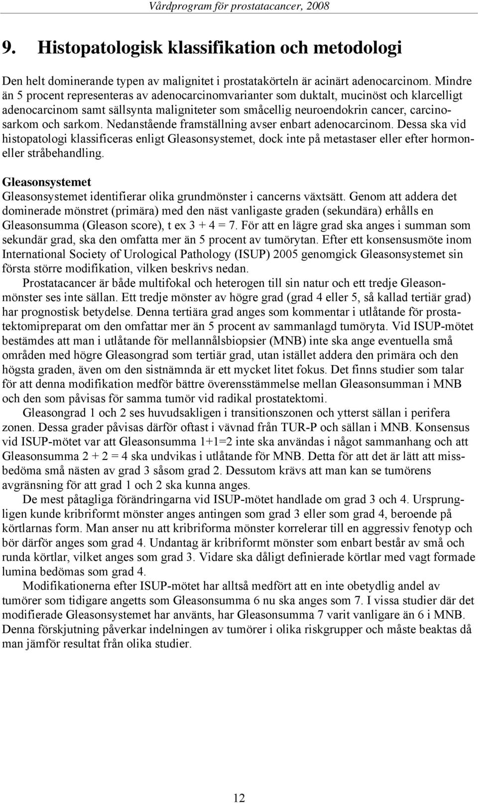 sarkom. Nedanstående framställning avser enbart adenocarcinom. Dessa ska vid histopatologi klassificeras enligt Gleasonsystemet, dock inte på metastaser eller efter hormoneller stråbehandling.