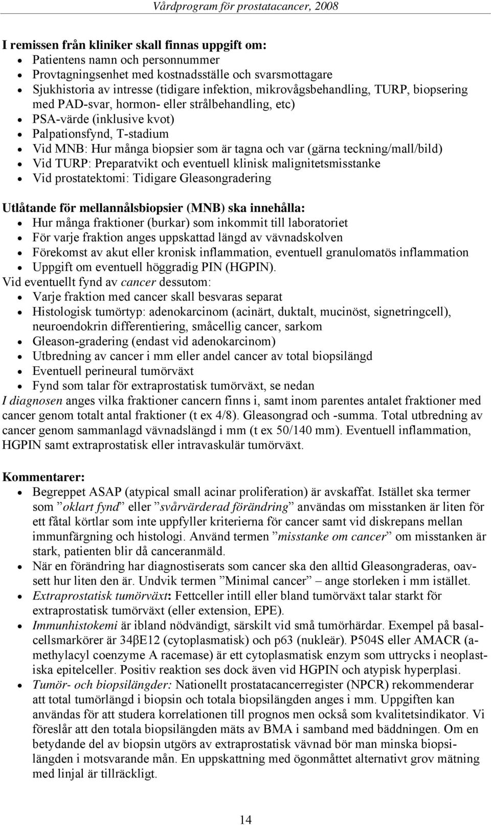 teckning/mall/bild) Vid TURP: Preparatvikt och eventuell klinisk malignitetsmisstanke Vid prostatektomi: Tidigare Gleasongradering Utlåtande för mellannålsbiopsier (MNB) ska innehålla: Hur många
