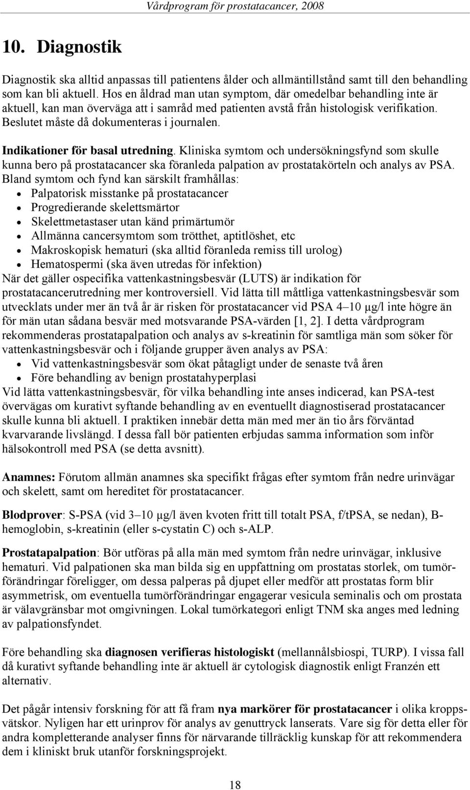 Indikationer för basal utredning. Kliniska symtom och undersökningsfynd som skulle kunna bero på prostatacancer ska föranleda palpation av prostatakörteln och analys av PSA.