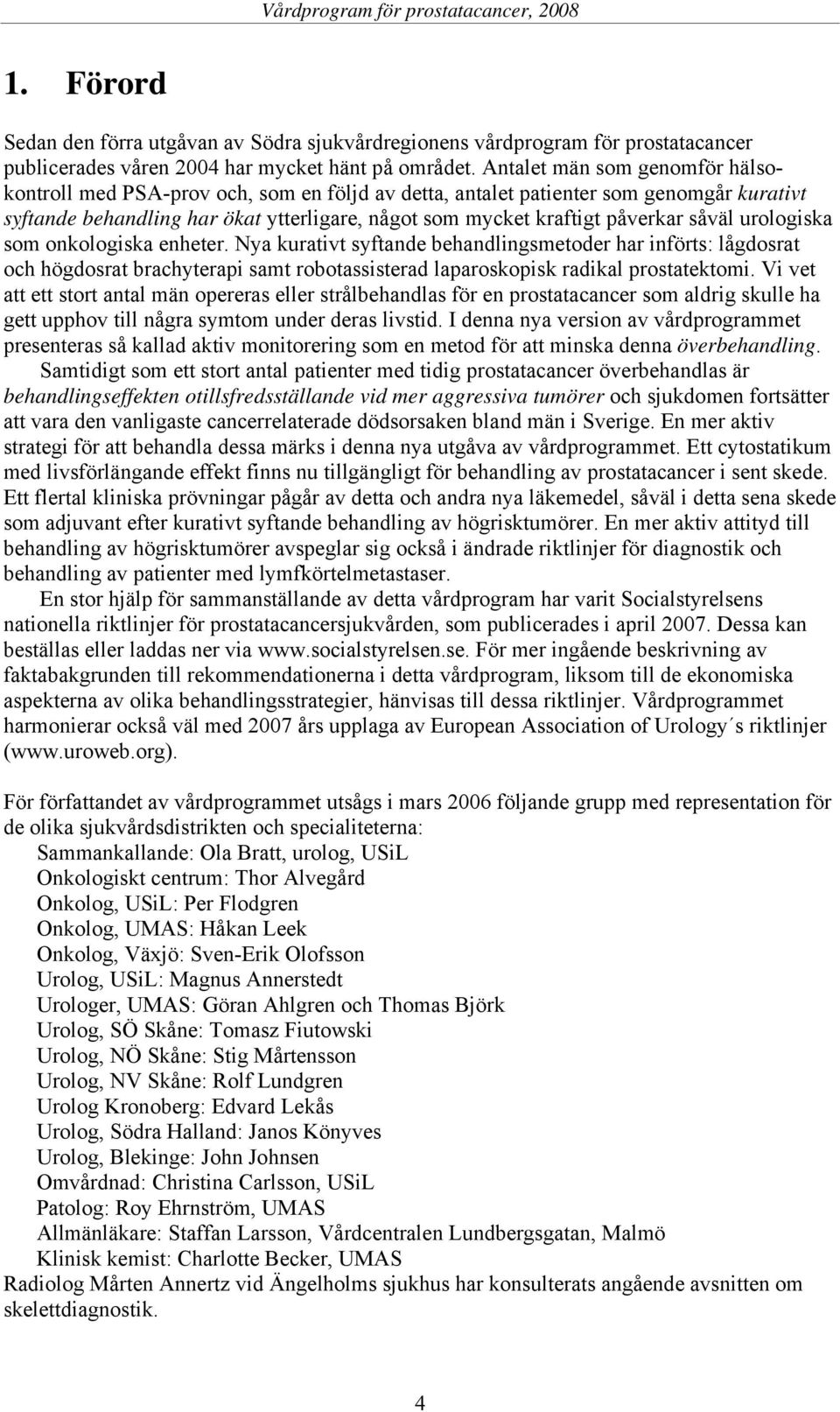 såväl urologiska som onkologiska enheter. Nya kurativt syftande behandlingsmetoder har införts: lågdosrat och högdosrat brachyterapi samt robotassisterad laparoskopisk radikal prostatektomi.