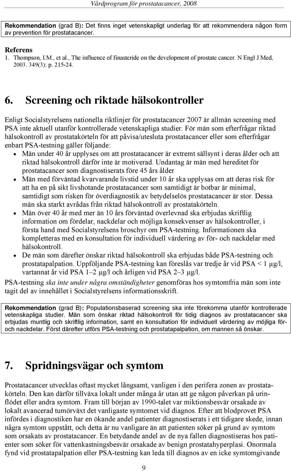 Screening och riktade hälsokontroller Enligt Socialstyrelsens nationella riktlinjer för prostatacancer 2007 är allmän screening med PSA inte aktuell utanför kontrollerade vetenskapliga studier.