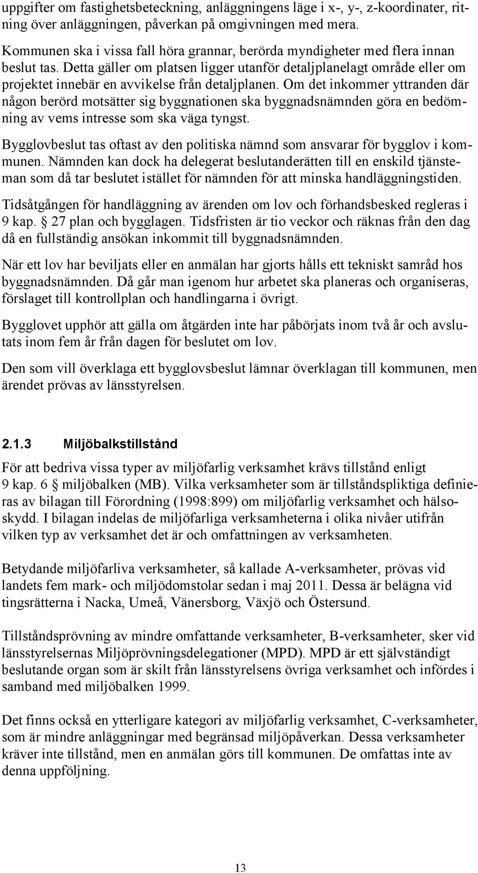 Detta gäller om platsen ligger utanför detaljplanelagt område eller om projektet innebär en avvikelse från detaljplanen.