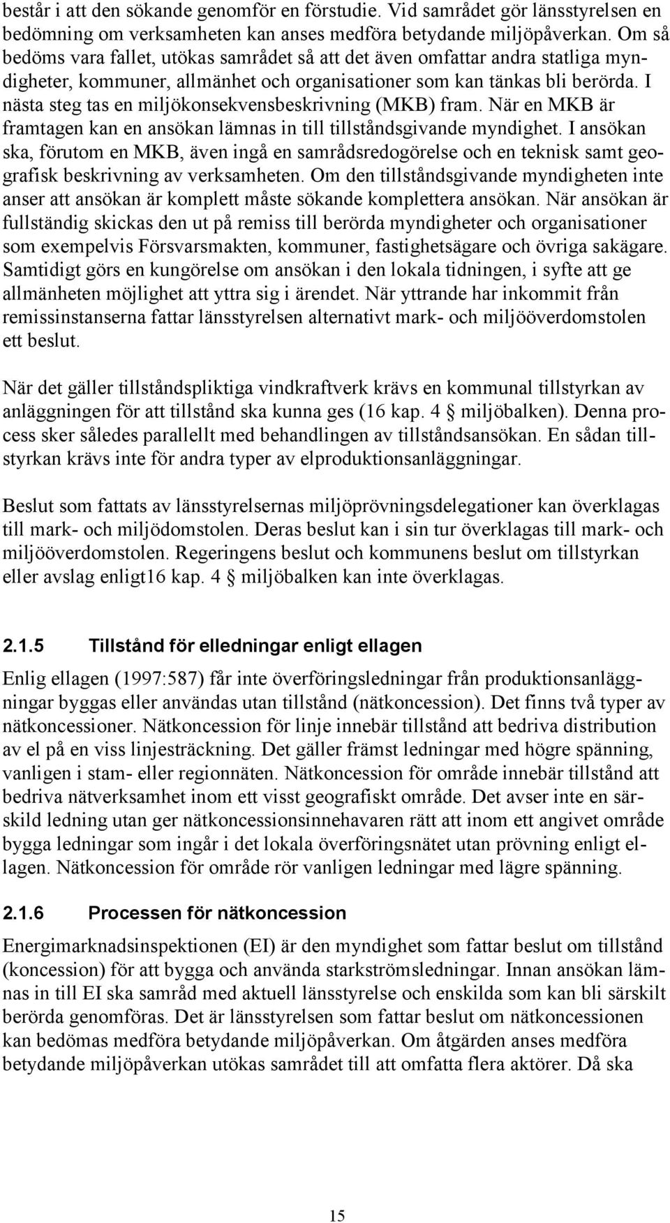 I nästa steg tas en miljökonsekvensbeskrivning (MKB) fram. När en MKB är framtagen kan en ansökan lämnas in till tillståndsgivande myndighet.