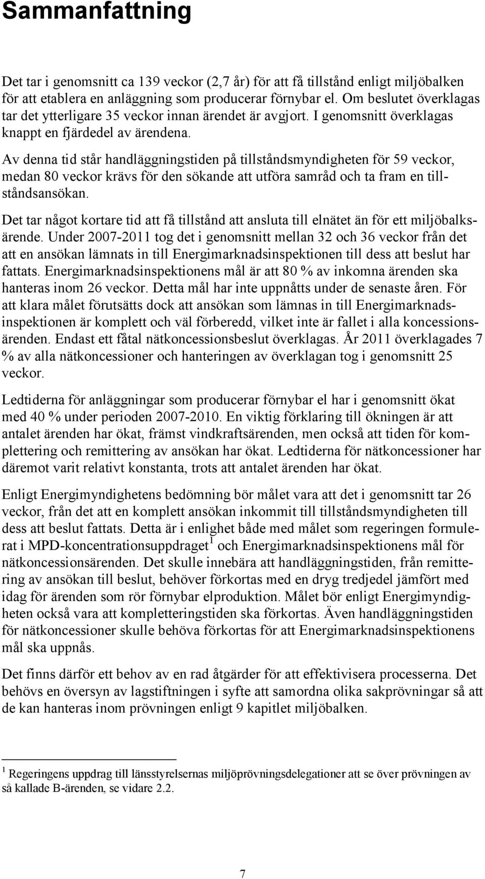 Av denna tid står handläggningstiden på tillståndsmyndigheten för 59 veckor, medan 80 veckor krävs för den sökande att utföra samråd och ta fram en tillståndsansökan.