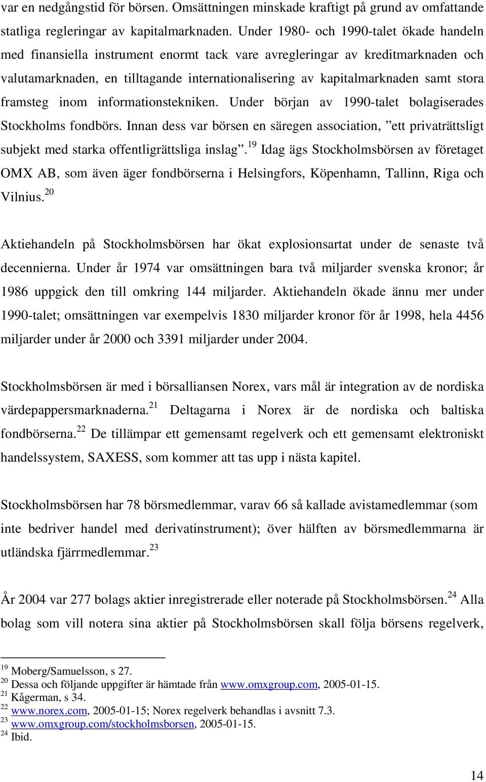 stora framsteg inom informationstekniken. Under början av 1990-talet bolagiserades Stockholms fondbörs.