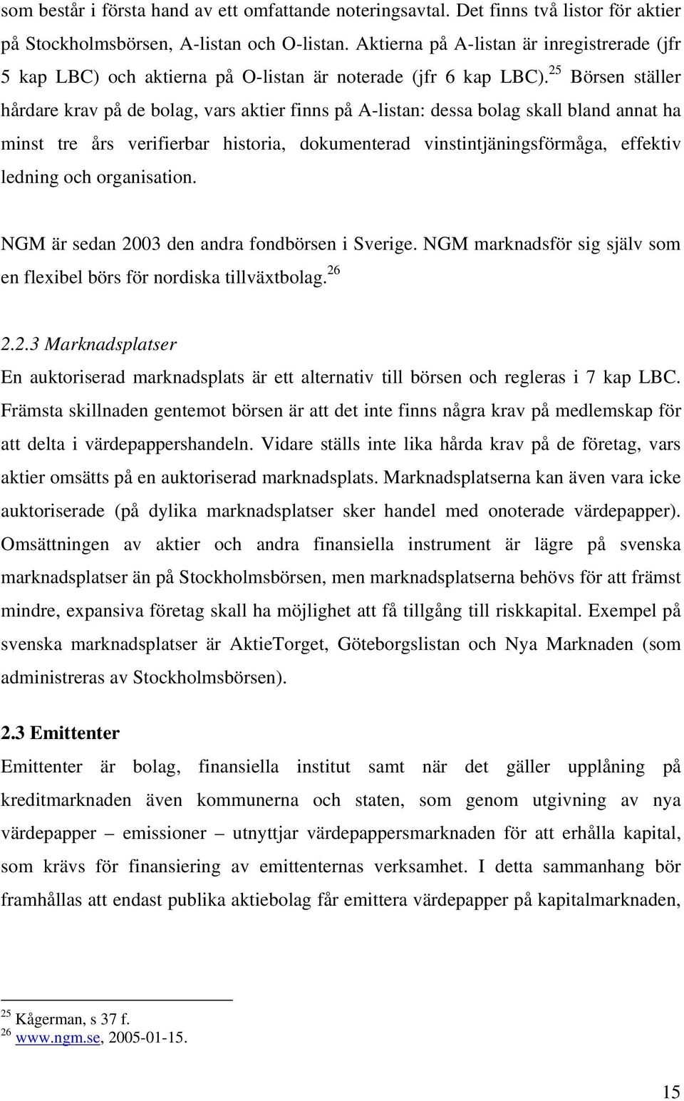 25 Börsen ställer hårdare krav på de bolag, vars aktier finns på A-listan: dessa bolag skall bland annat ha minst tre års verifierbar historia, dokumenterad vinstintjäningsförmåga, effektiv ledning