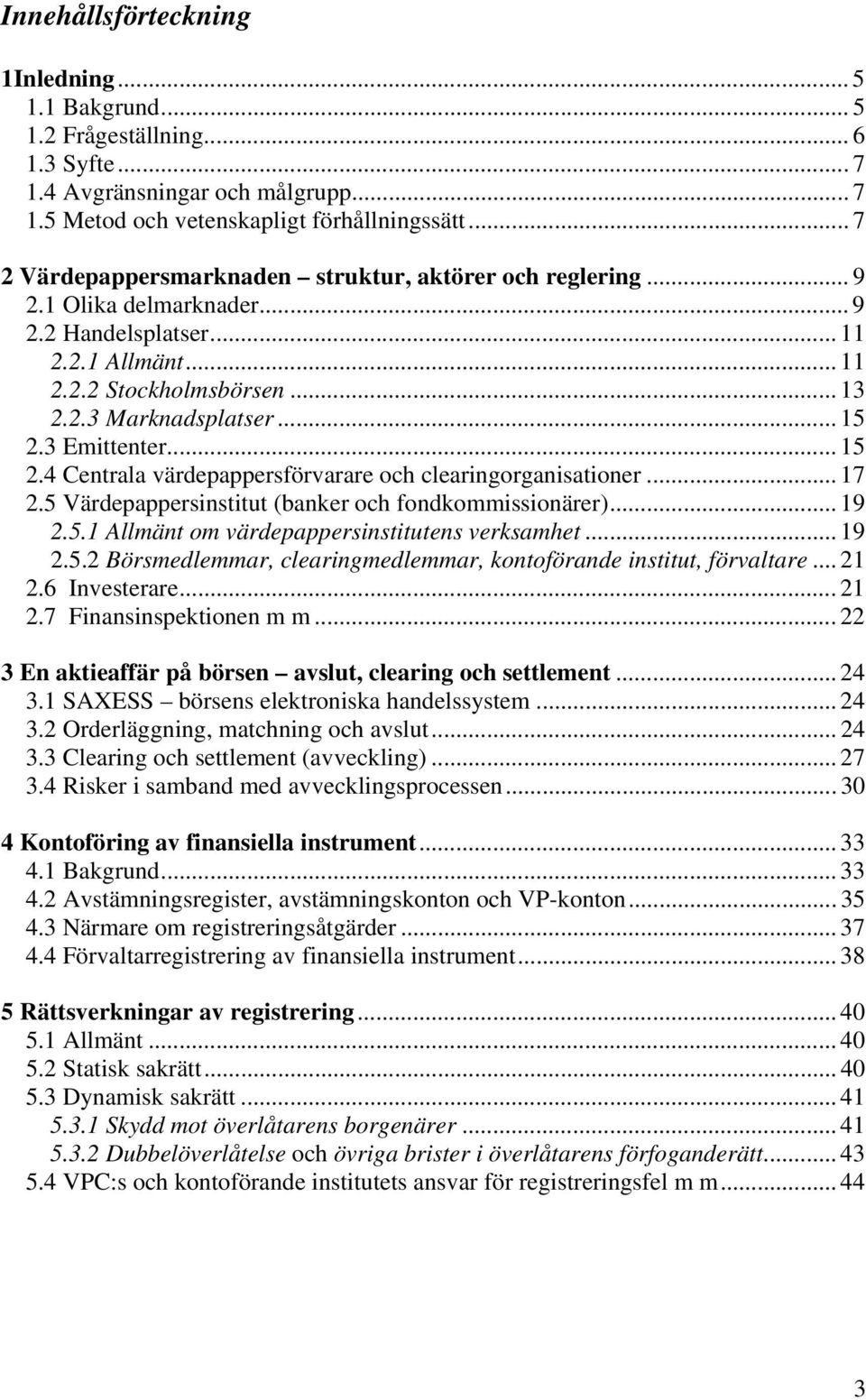 3 Emittenter... 15 2.4 Centrala värdepappersförvarare och clearingorganisationer... 17 2.5 Värdepappersinstitut (banker och fondkommissionärer)... 19 2.5.1 Allmänt om värdepappersinstitutens verksamhet.