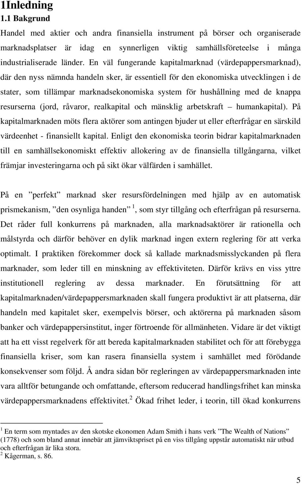 hushållning med de knappa resurserna (jord, råvaror, realkapital och mänsklig arbetskraft humankapital).