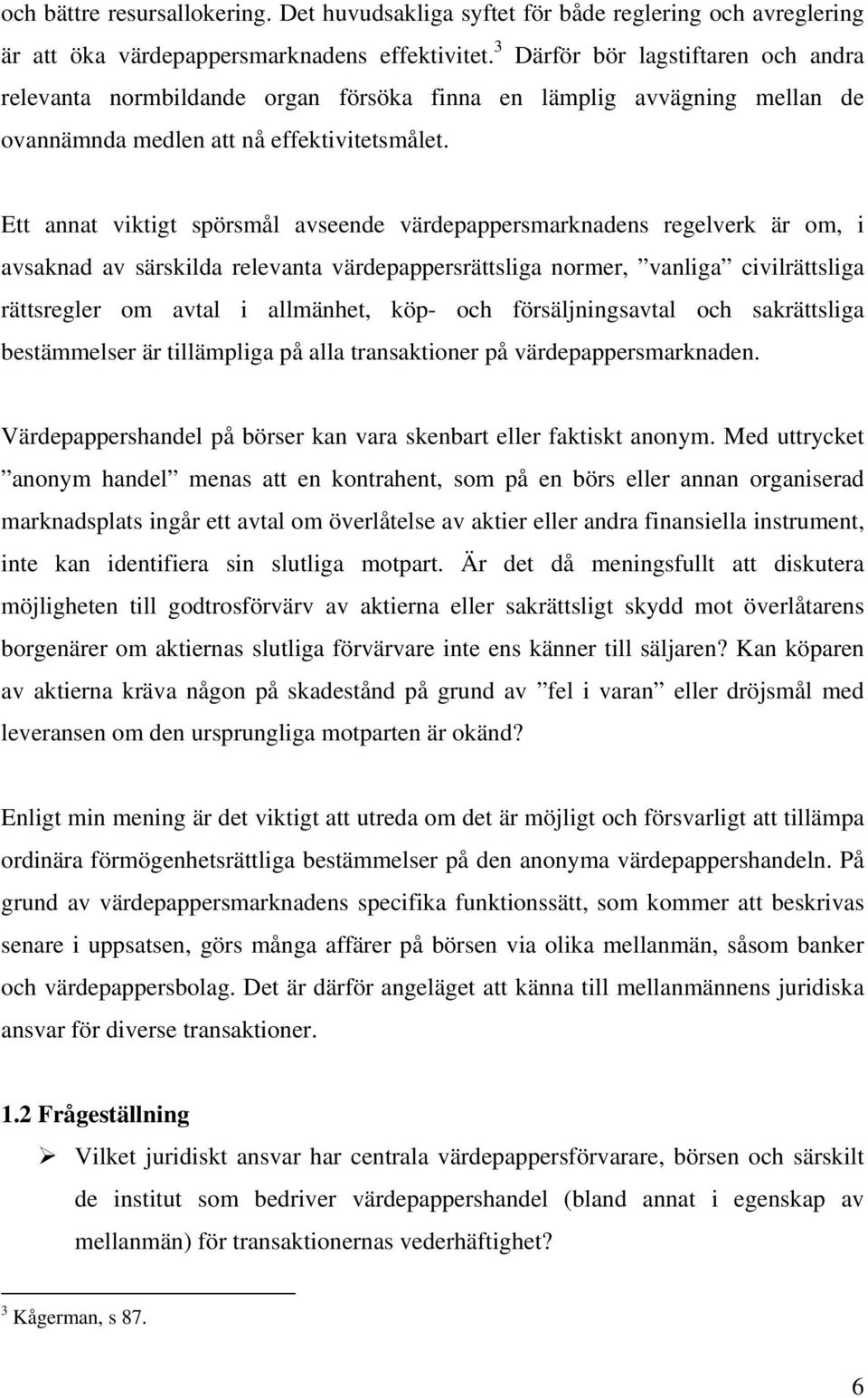 Ett annat viktigt spörsmål avseende värdepappersmarknadens regelverk är om, i avsaknad av särskilda relevanta värdepappersrättsliga normer, vanliga civilrättsliga rättsregler om avtal i allmänhet,