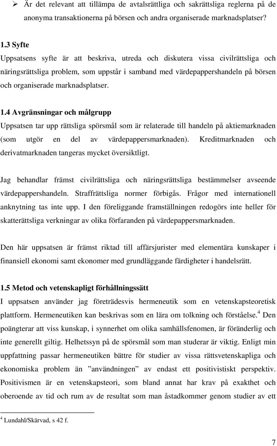 marknadsplatser. 1.4 Avgränsningar och målgrupp Uppsatsen tar upp rättsliga spörsmål som är relaterade till handeln på aktiemarknaden (som utgör en del av värdepappersmarknaden).