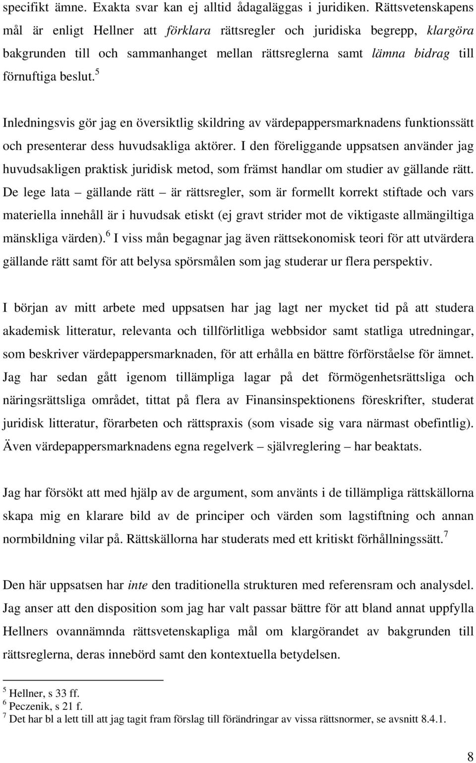 5 Inledningsvis gör jag en översiktlig skildring av värdepappersmarknadens funktionssätt och presenterar dess huvudsakliga aktörer.