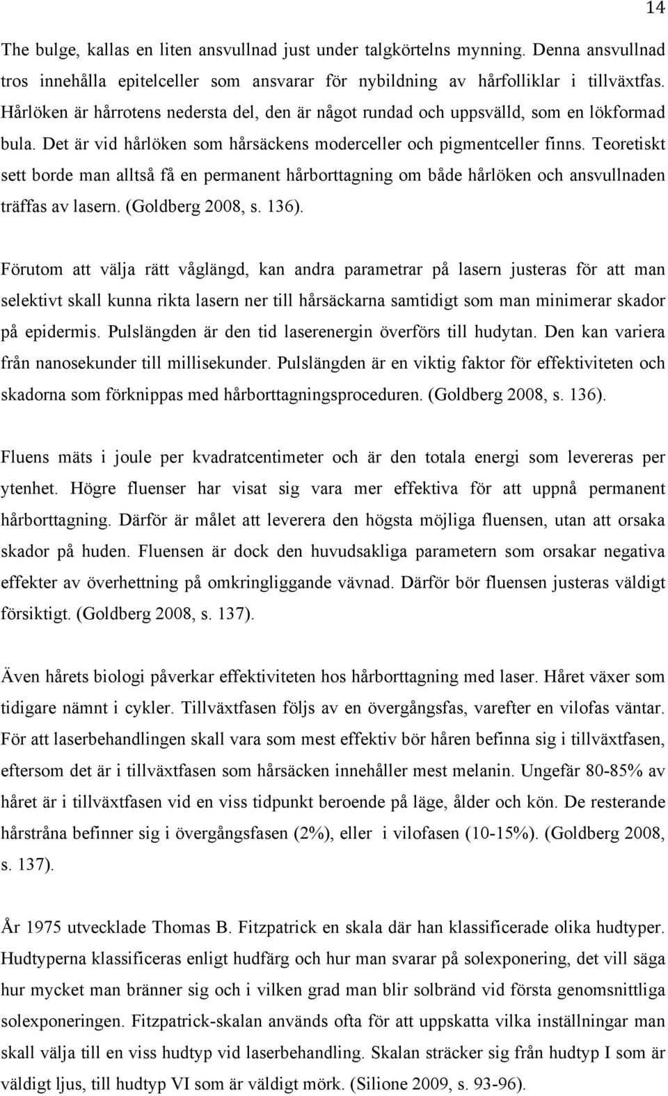 Teoretiskt sett borde man alltså få en permanent hårborttagning om både hårlöken och ansvullnaden träffas av lasern. (Goldberg 2008, s. 136).