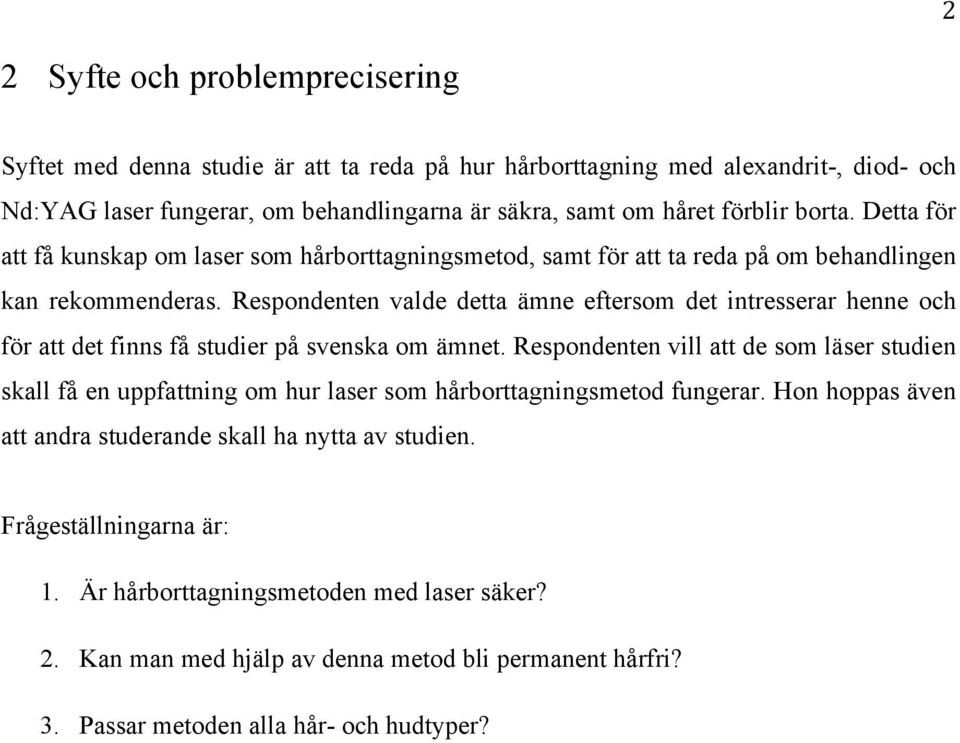 Respondenten valde detta ämne eftersom det intresserar henne och för att det finns få studier på svenska om ämnet.