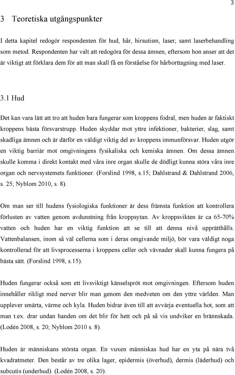 1 Hud Det kan vara lätt att tro att huden bara fungerar som kroppens fodral, men huden är faktiskt kroppens bästa försvarstrupp.