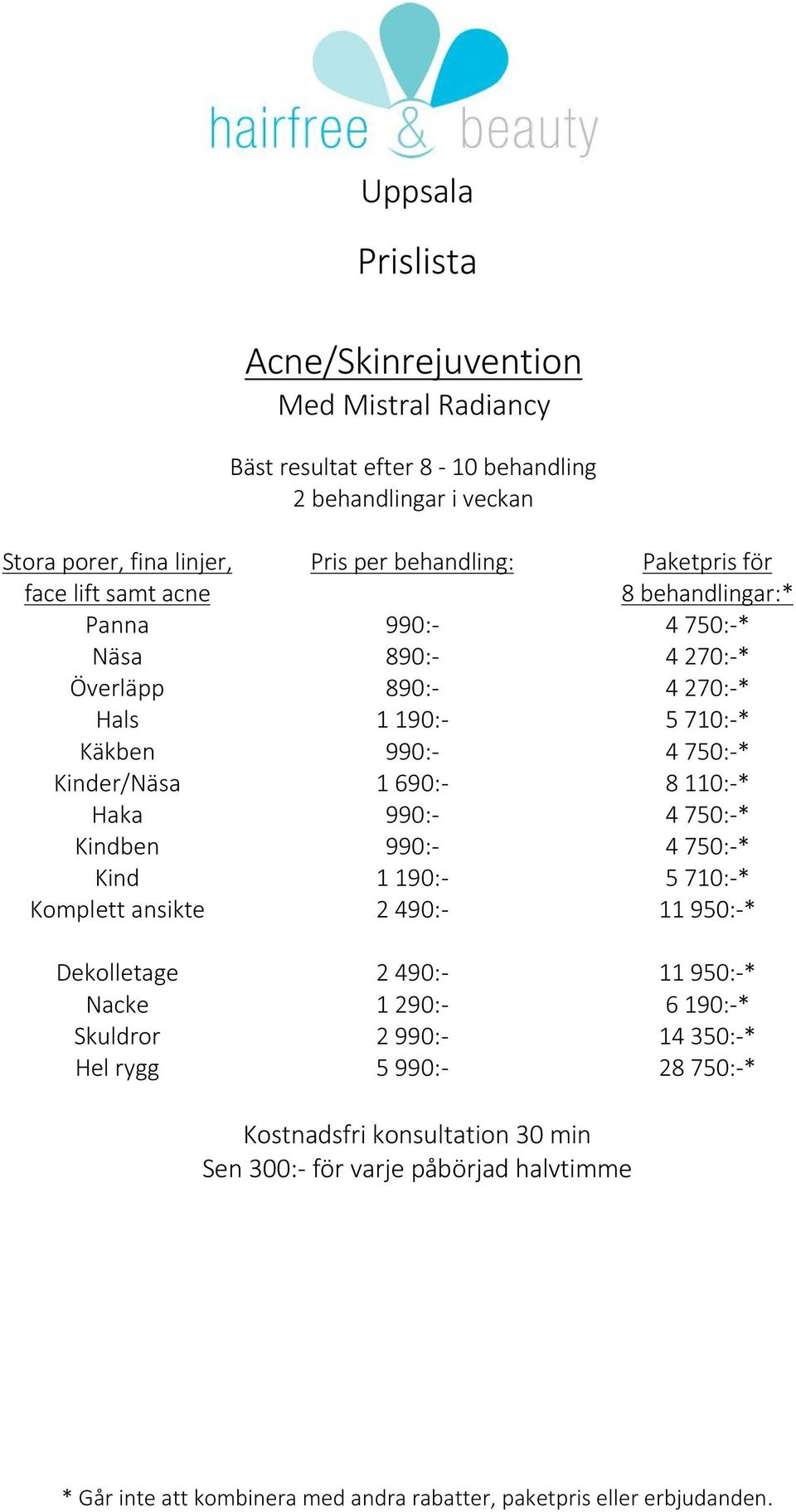 Kinder/Näsa 1 690:- 8 110:-* Haka 990:- 4 750:-* Kindben 990:- 4 750:-* Kind 1 190:- 5 710:-* Komplett ansikte 2 490:- 11 950:-* Dekolletage 2 490:-