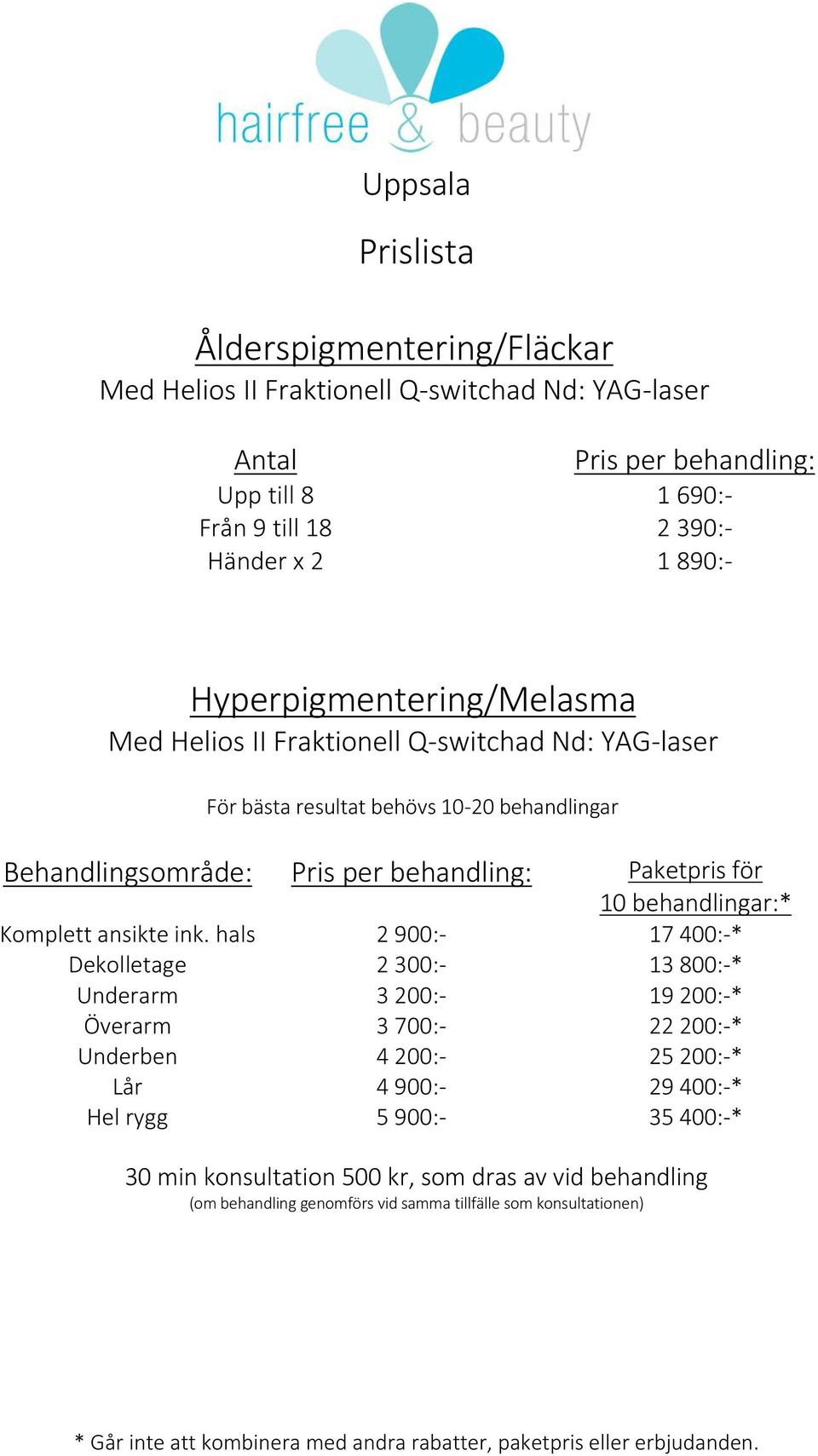 10-20 behandlingar Behandlingsområde: Pris per behandling: 10 behandlingar:* Komplett ansikte ink.