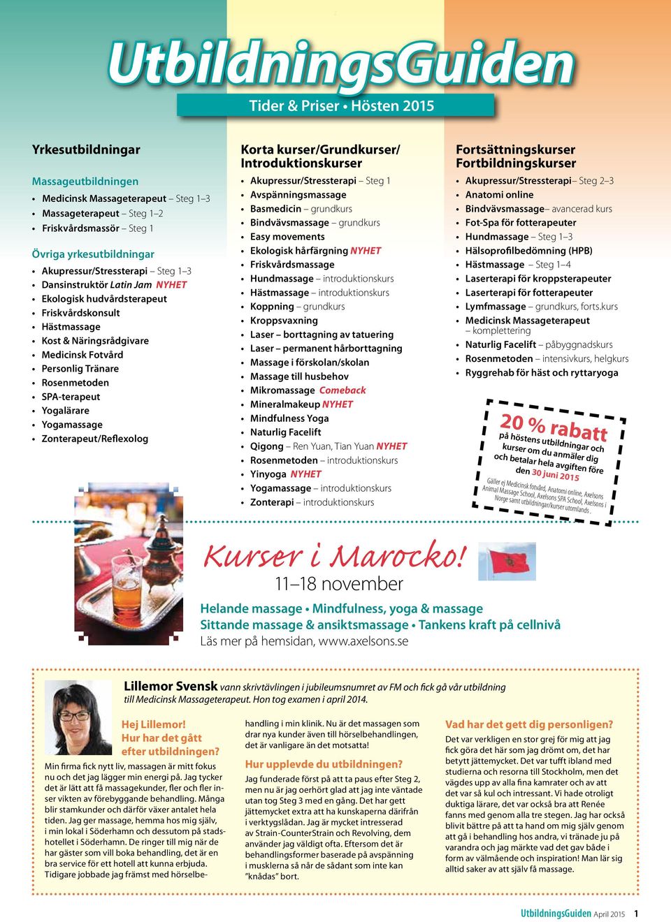 SPA-terapeut Yogalärare Yogamassage Zonterapeut/Reflexolog Korta kurser/grundkurser/ Introduktionskurser Akupressur/Stressterapi Steg Avspänningsmassage Basmedicin grundkurs Bindvävsmassage grundkurs
