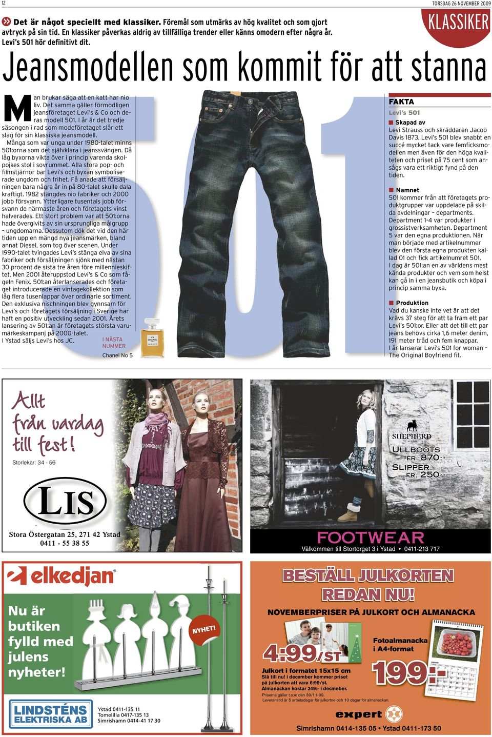 Det samma gäller förmodligen jeansföretaget Levi s & Co och deras modell 501. I år är det tredje säsongen i rad som modeföretaget slår ett slag för sin klassiska jeansmodell.