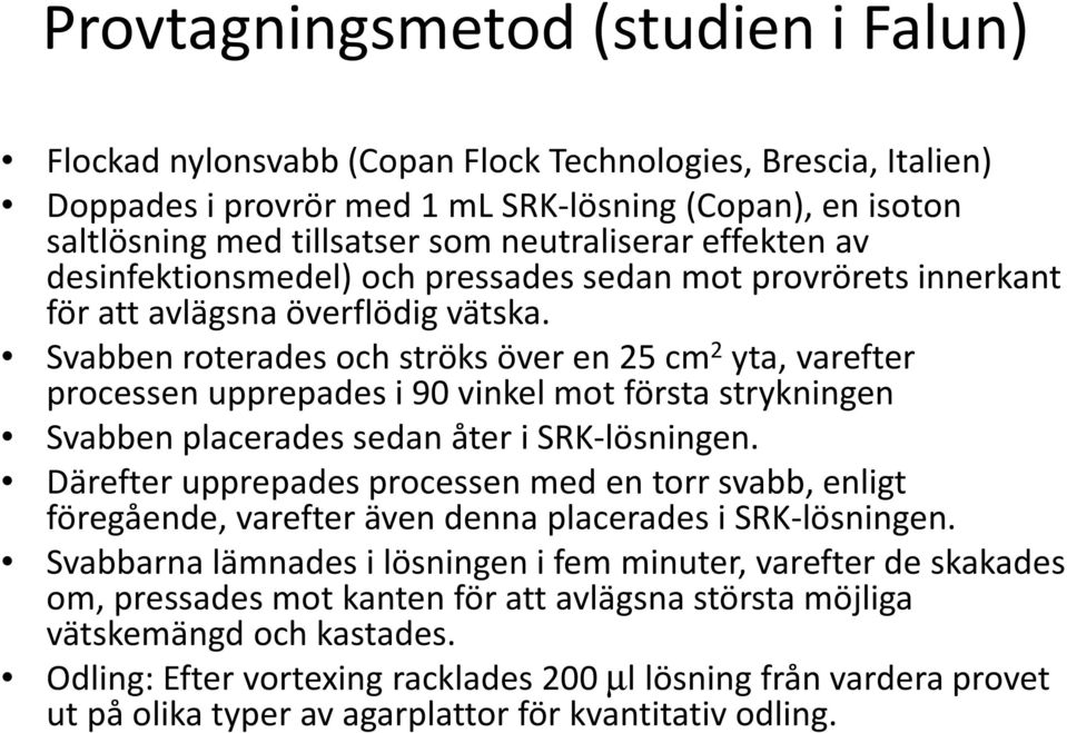 Svabben roterades och ströks över en 25 cm 2 yta, varefter processen upprepades i 90 vinkel mot första strykningen Svabben placerades sedan åter i SRK-lösningen.