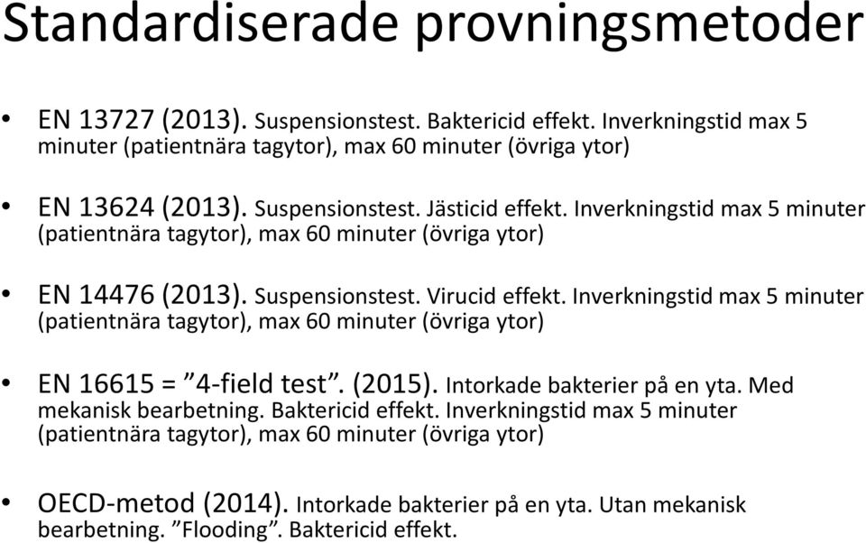 Inverkningstid max 5 minuter (patientnära tagytor), max 60 minuter (övriga ytor) EN 14476 (2013). Suspensionstest. Virucideffekt.