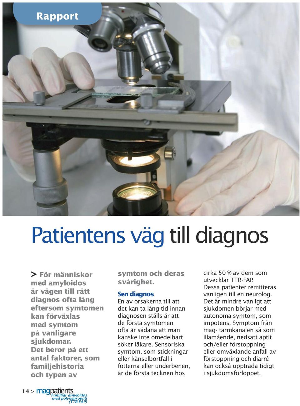 Sen diagnos En av orsakerna till att det kan ta lång tid innan diagnosen ställs är att de första symtomen ofta är sådana att man kanske inte omedelbart söker läkare.