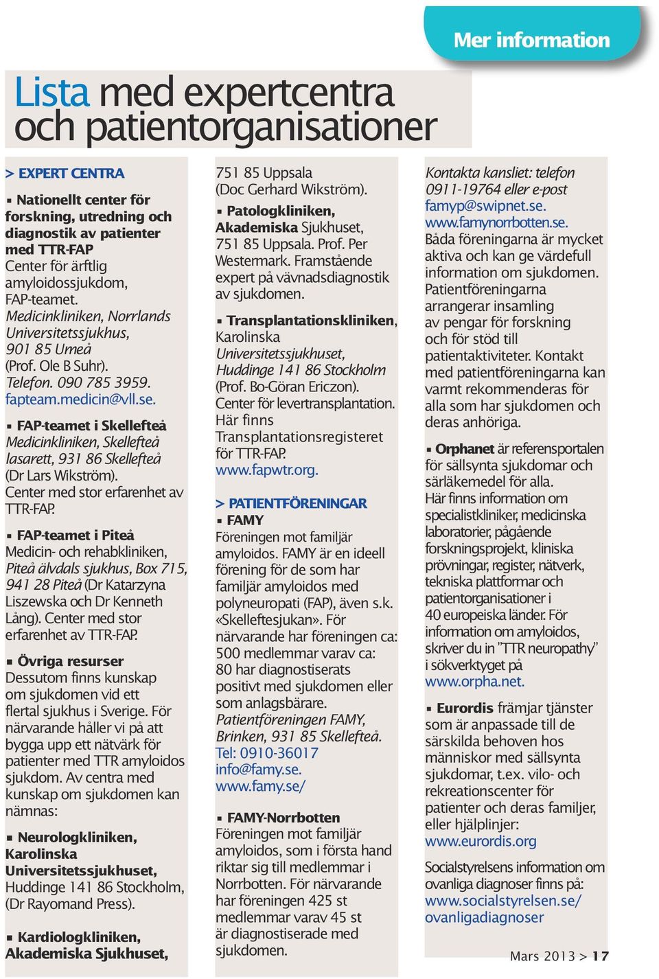 FAP-teamet i Skellefteå Medicinkliniken, Skellefteå lasarett, 931 86 Skellefteå (Dr Lars Wikström). Center med stor erfarenhet av TTR-FAP.