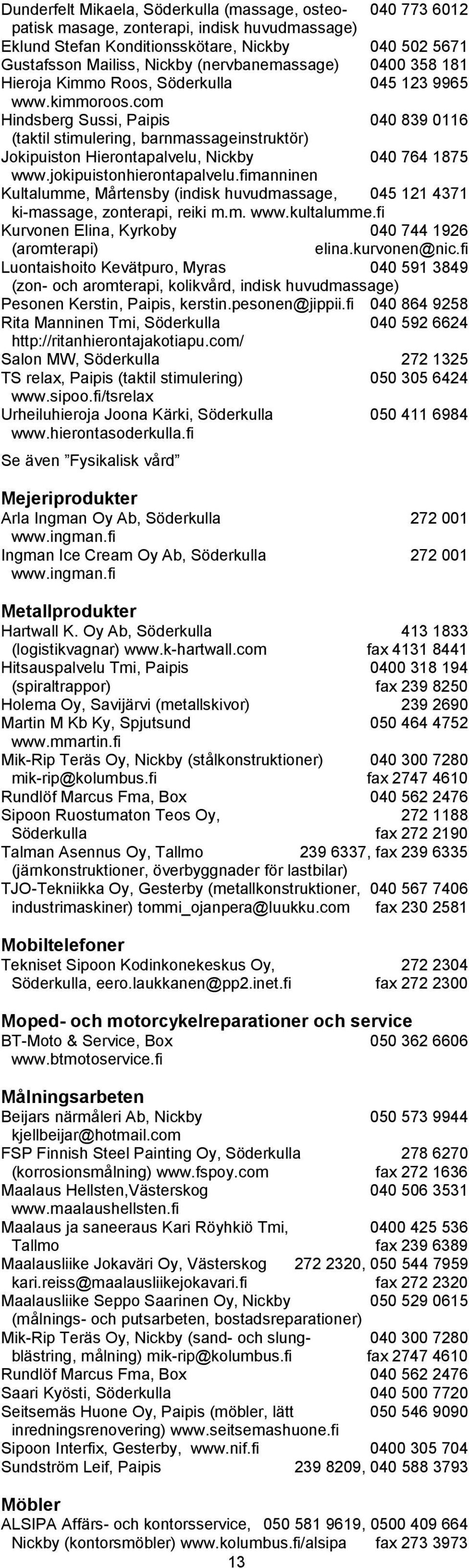 com Hindsberg Sussi, Paipis 040 839 0116 (taktil stimulering, barnmassageinstruktör) Jokipuiston Hierontapalvelu, Nickby 040 764 1875 www.jokipuistonhierontapalvelu.